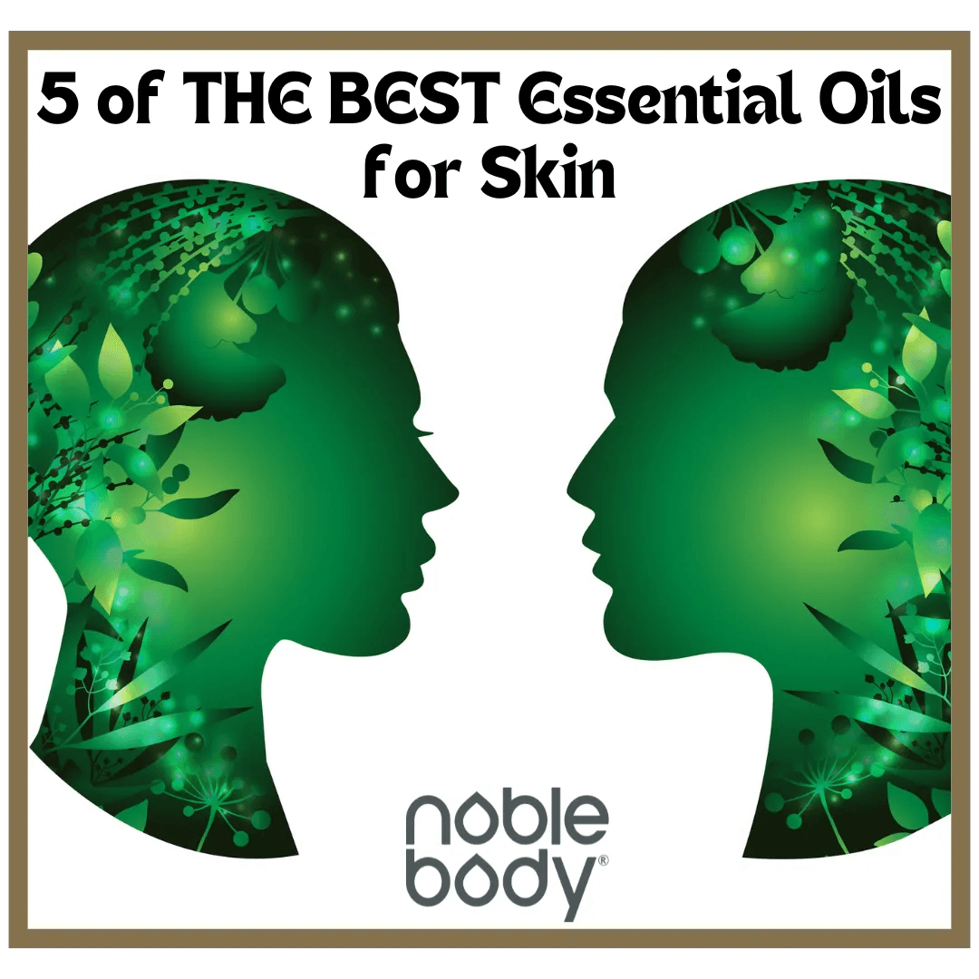 FIVE of THE BEST Essential Oils for Healthy Glowing Skin - Noble Body