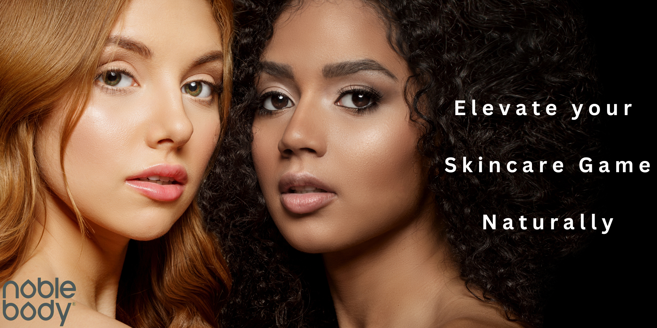 Closeup of two beautiful women, a redhead and brunette looking at the camera. Text reads "elevate your skincare game naturally" in white text on black background.